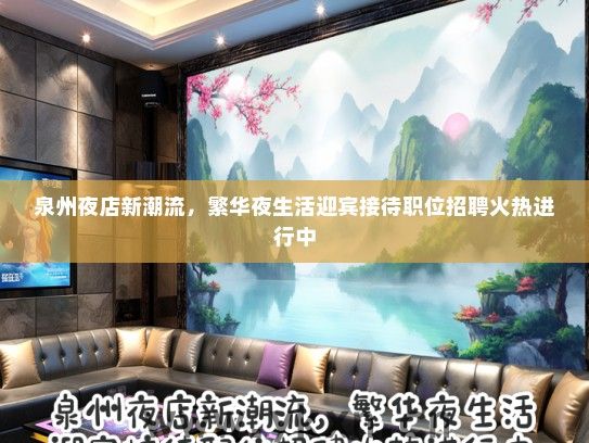 泉州夜店新潮流，繁华夜生活迎宾接待职位招聘火热进行中